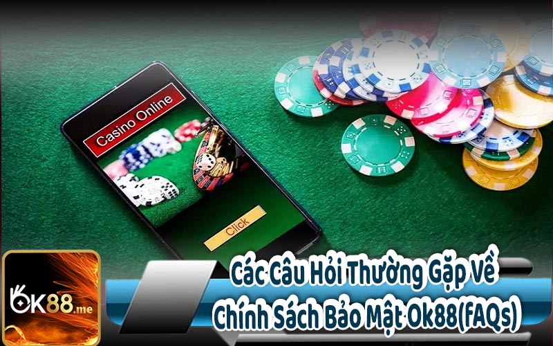 Các Câu Hỏi Thường Gặp Về
Chính Sách Bảo Mật Ok88 (FAQs)