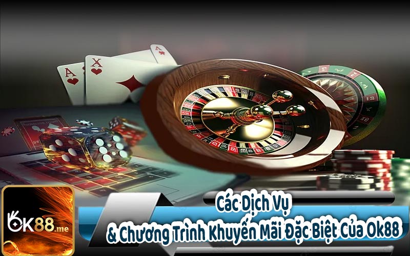 Các Dịch Vụ Và Chương Trình Khuyến Mãi Đặc Biệt Của Ok88